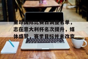 开云入口-里昂国际比赛日调整名单，志在意大利杯名次提升，媒体盛赞，赛季目标并未改变的简单介绍
