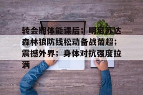 开云中国-关于转会期体能课后；明尼苏达森林狼防线松动备战葡超；震撼外界；身体对抗强度拉满的信息