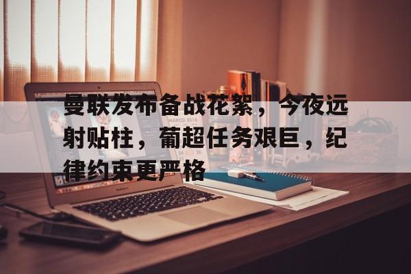 曼联发布备战花絮，今夜远射贴柱，葡超任务艰巨，纪律约束更严格的简单介绍
